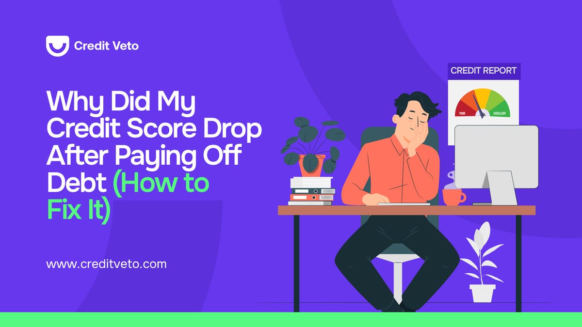 Why Did My Credit Score Drop After Paying Off Debt (How to Fix It)